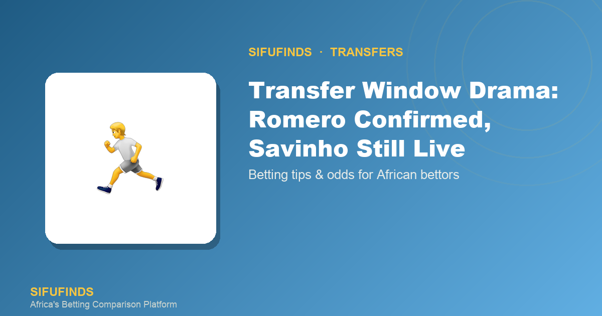 Transfer Window Drama: Romero Confirmed, Savinho Still Live