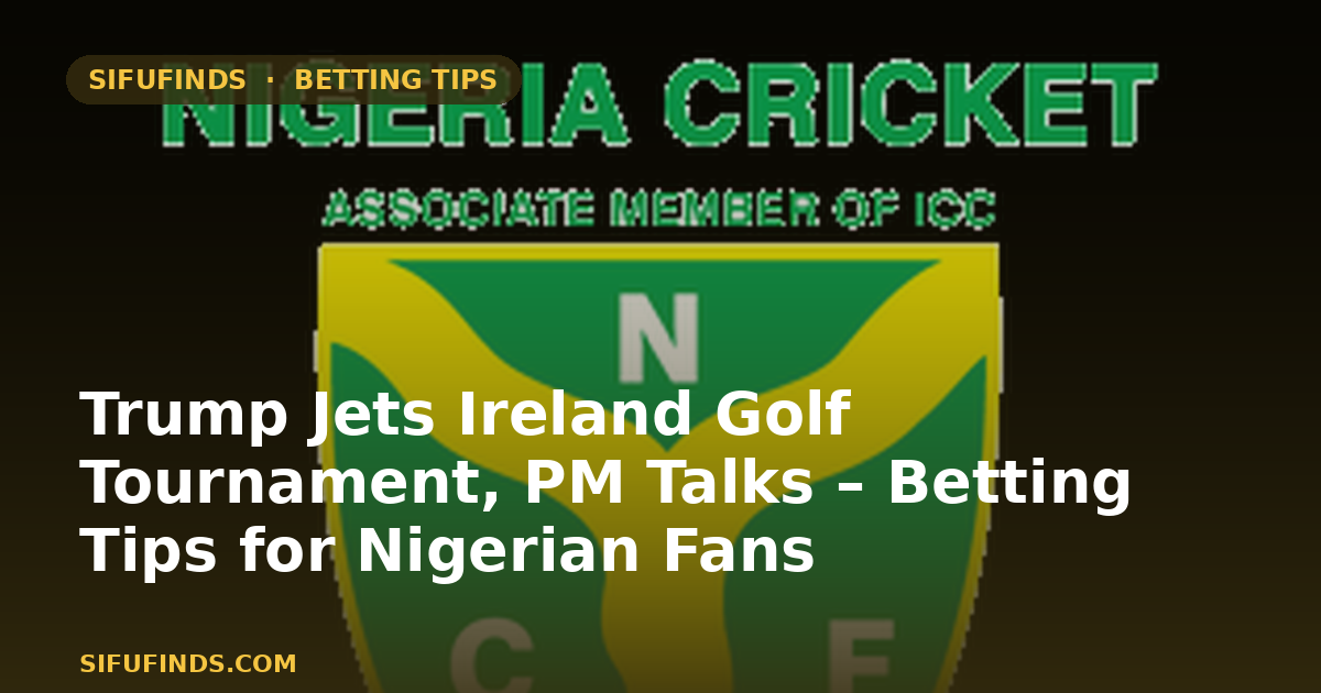 Trump Jets Ireland Golf Tournament & PM Talks Betting Tips
