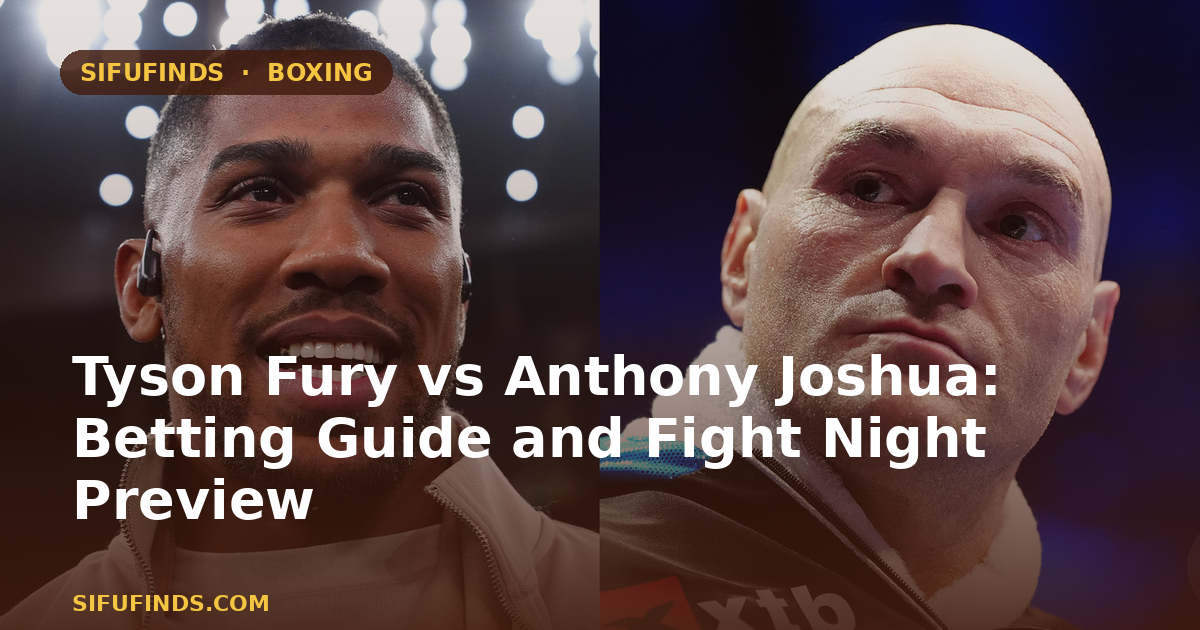 Tyson Fury vs Anthony Joshua: Betting Guide and Fight Night