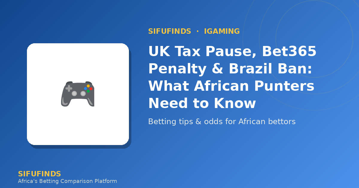 UK Tax Pause, Bet365 Penalty & Brazil Ban: What