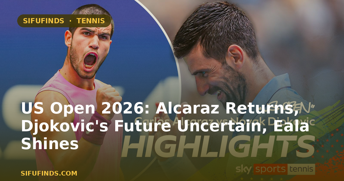 US Open 2026: Alcaraz Returns, Djokovic's Future Uncertain