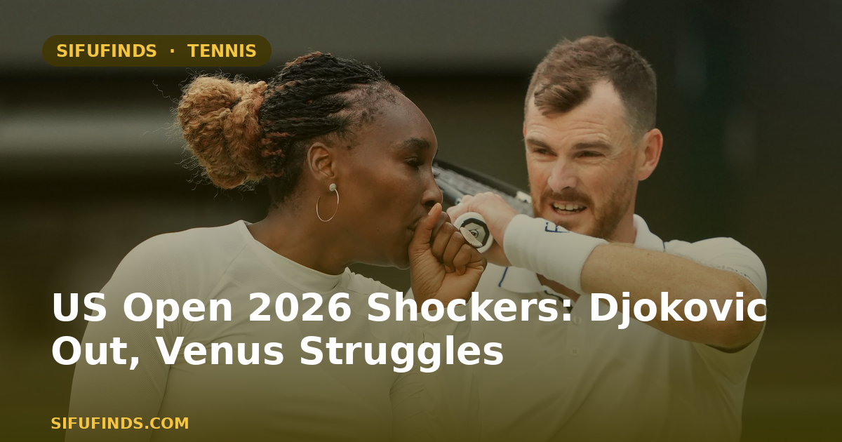 US Open 2026 Shockers: Djokovic Out, Venus Struggles