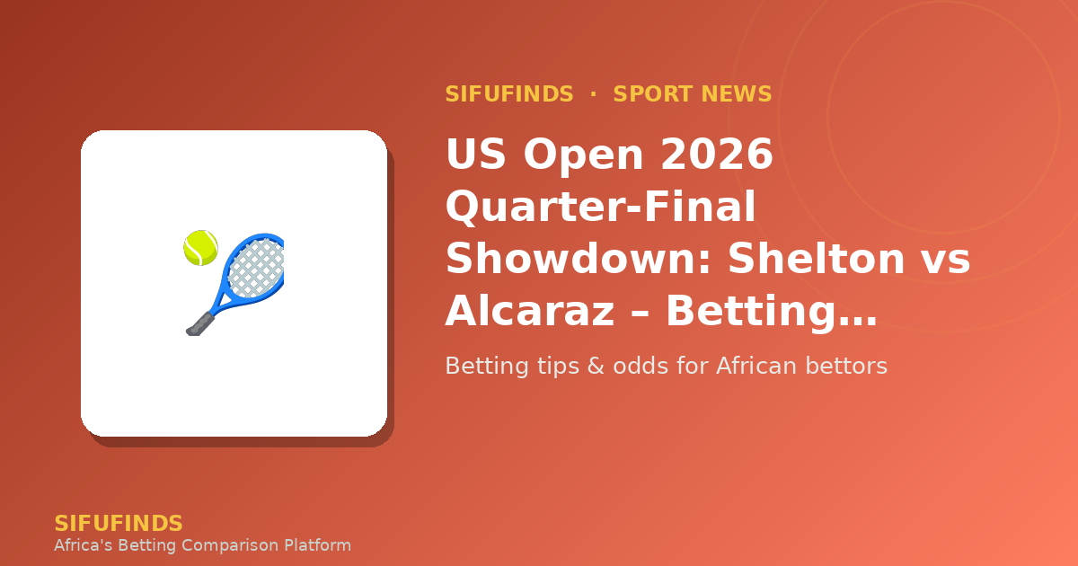 Cuartos de Final del US Open 2026: Shelton vs Alcaraz – Análisis de Apuestas para Apostadores Africanos
