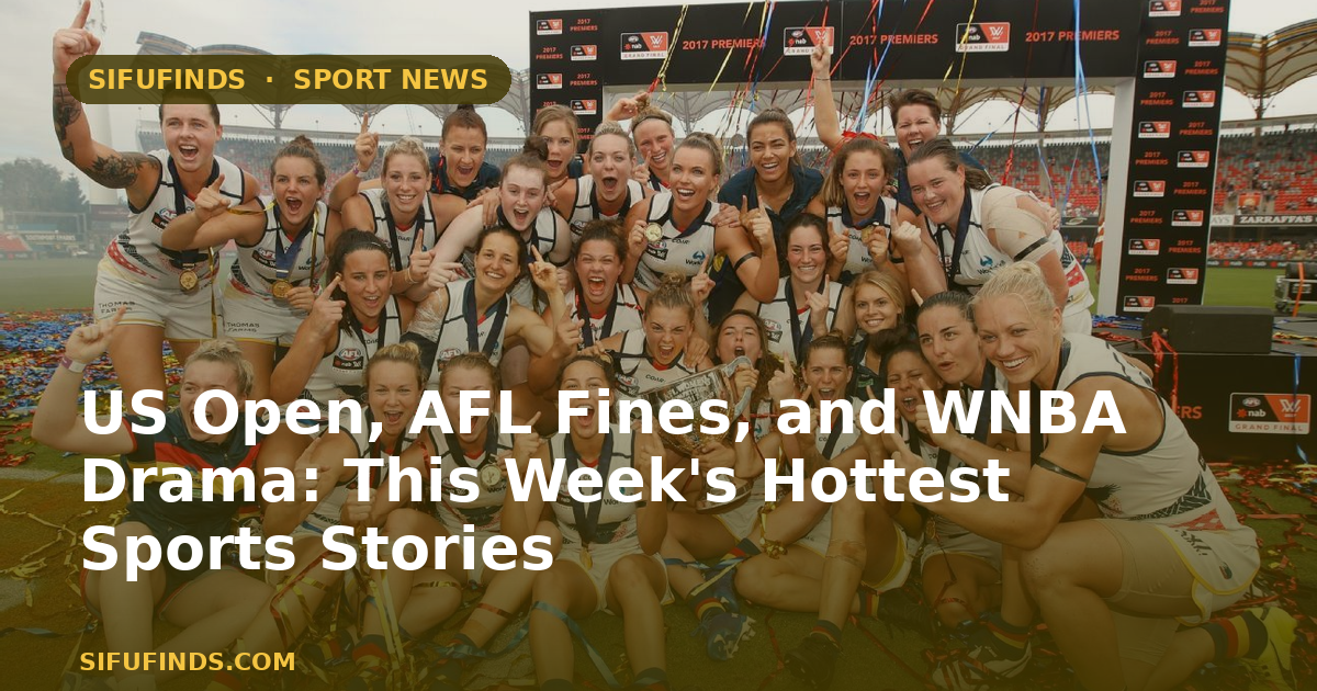 US Open, multas de la AFL y drama en la WNBA: las noticias deportivas más calientes de la semana