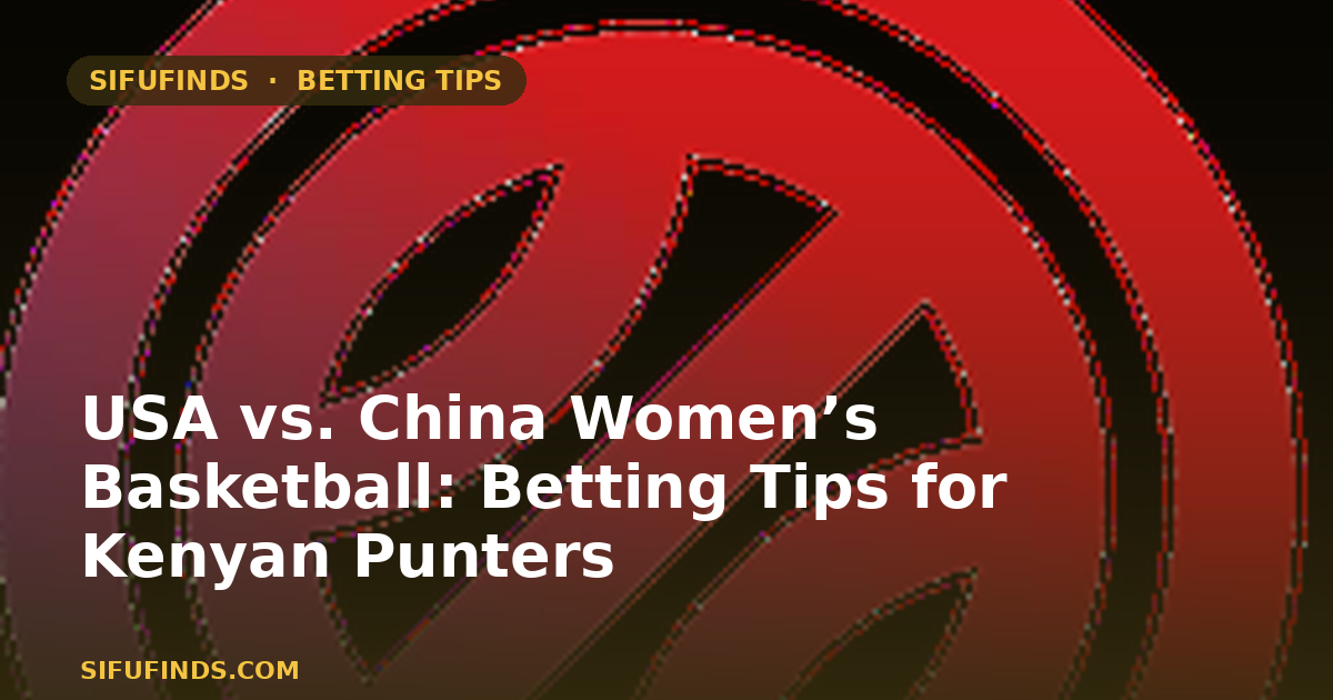 USA vs. China Women’s Basketball: Betting Tips