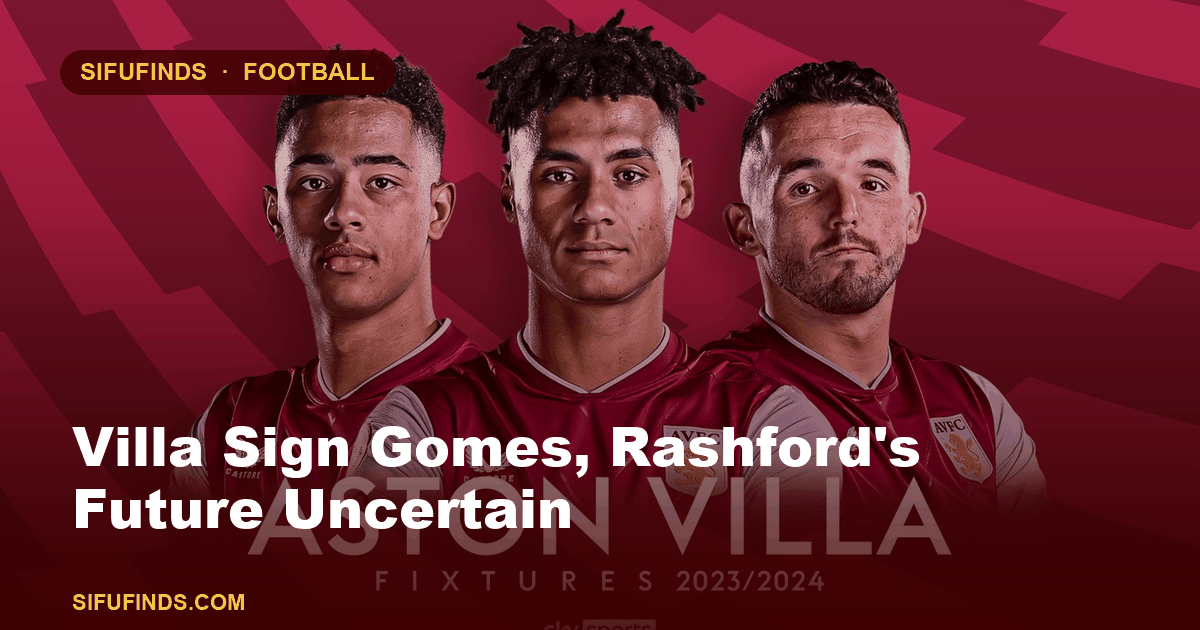Villa Sign Gomes, Rashford's Future Uncertain