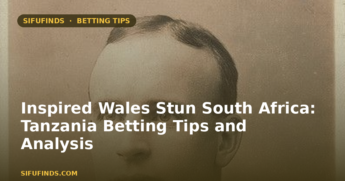 Inspired Wales Stun South Africa: Tanzania Betting Tips