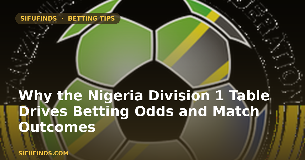 Why the Nigeria Division 1 Table Drives Betting Odds and Match Outcomes