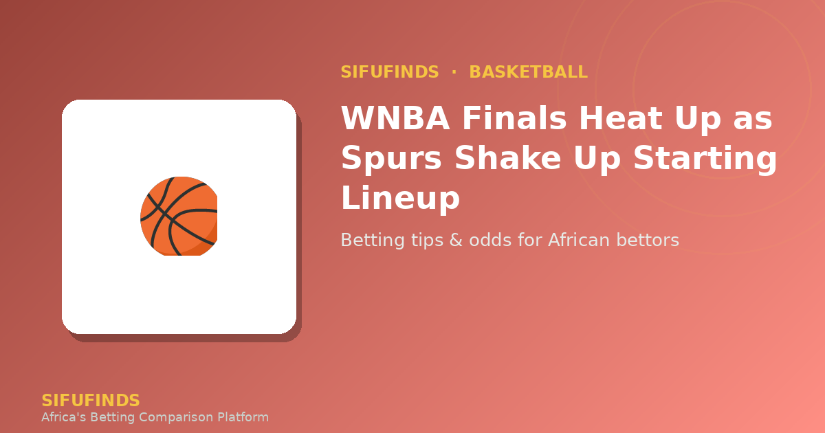 WNBA Finals Heat Up as Spurs Shake Up Starting Lineup