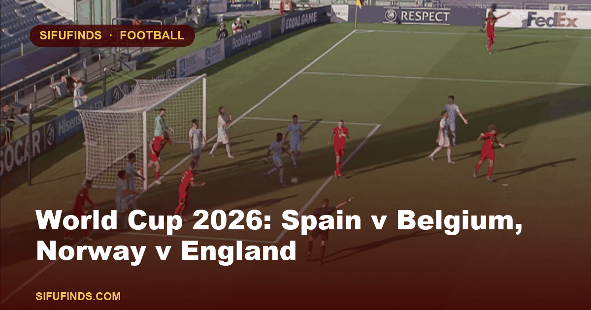 World Cup 2026: Spain v Belgium, Norway v England