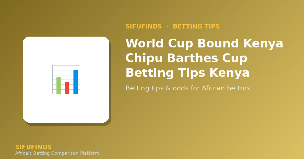 World Cup Bound Kenya Chipu Barthes Cup Betting Tips Kenya