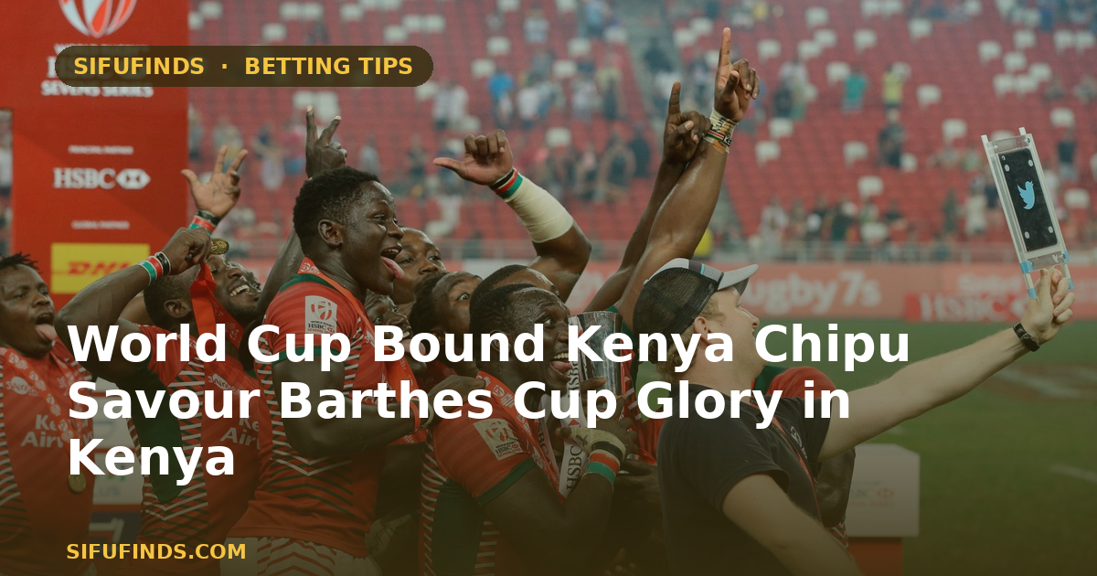 World Cup Bound Kenya Chipu Savour Barthes Cup Glory in Kenya