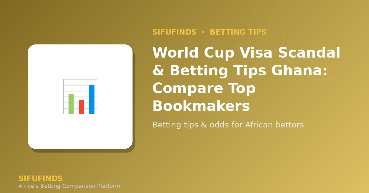 World Cup Visa Scandal & Betting Tips Ghana: Compare Top
