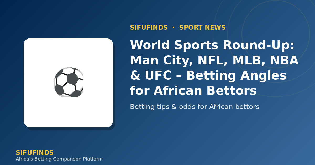 World Sports Round‑Up: Man City, NFL, MLB, NBA & UFC