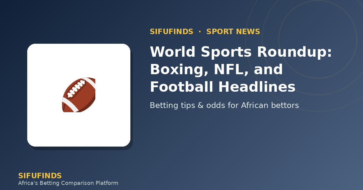 World Sports Roundup: Boxing, NFL, and Football Headlines