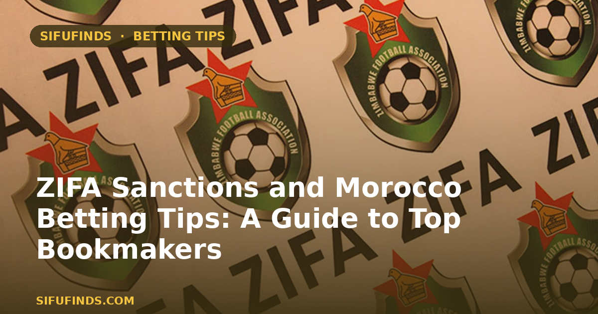 ZIFA Sanctions and Morocco Betting Tips: A Guide to Top