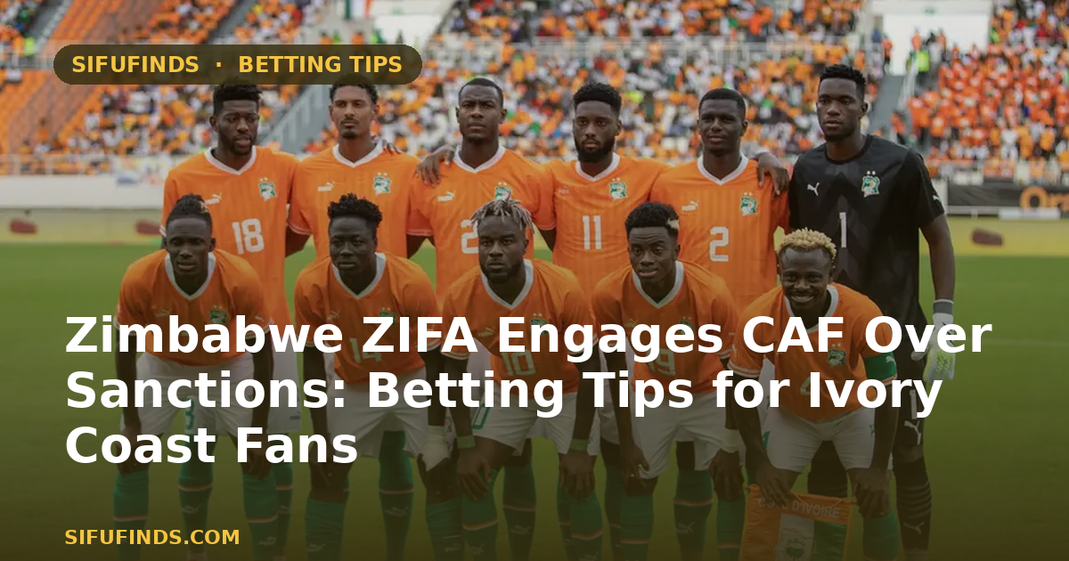 Zimbabwe ZIFA Engages CAF Over Sanctions: Betting Tips for Ivory Coast Fans